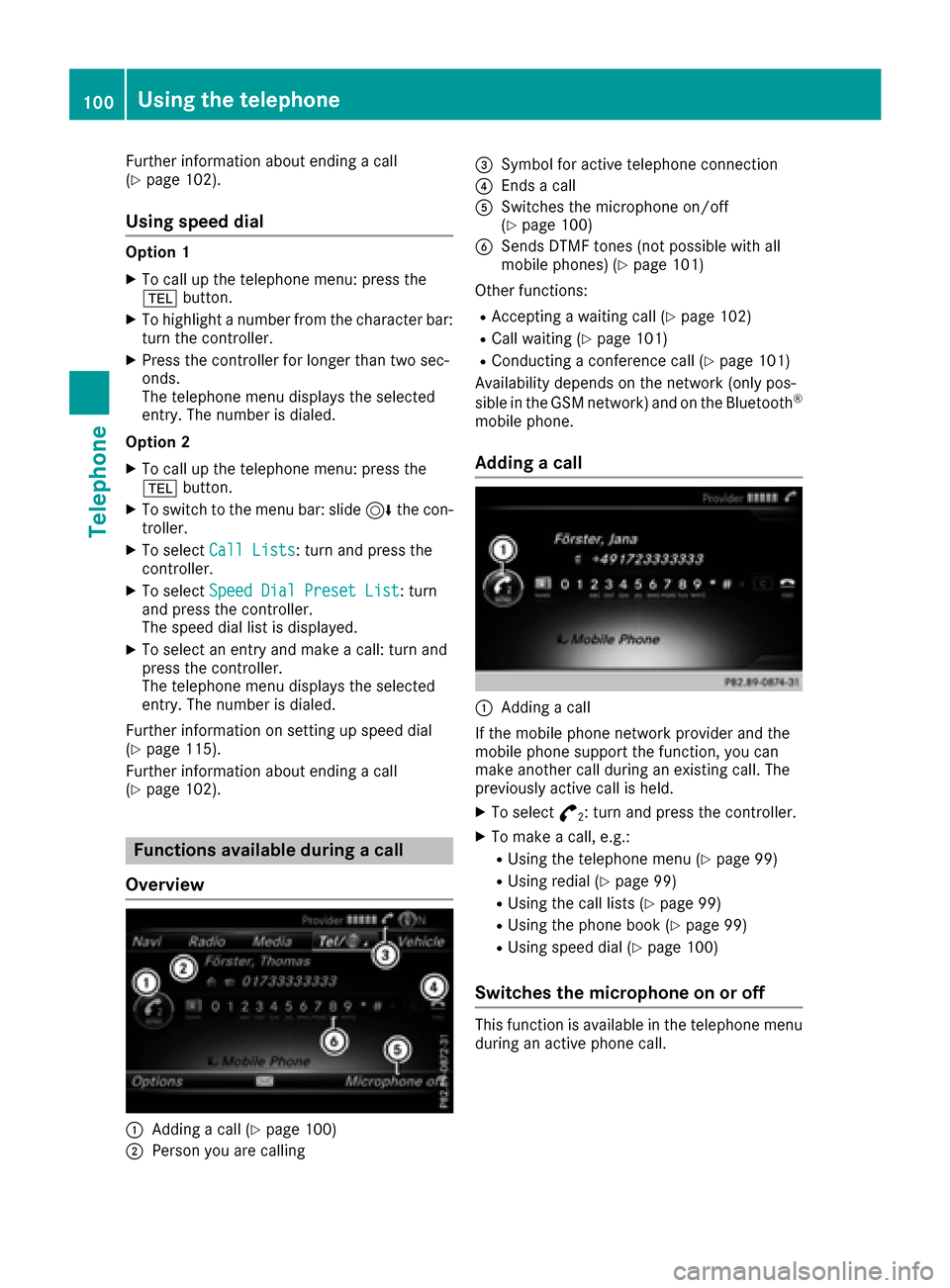MERCEDES-BENZ CLS-Class 2017 W218 Comand Manual Further information about ending a call
(Ypage 102).
Using speed dial
Option 1
XTo call up the telephone menu: press the
%button.
XTo highlight a number from the character bar:
turn the controller.
XP