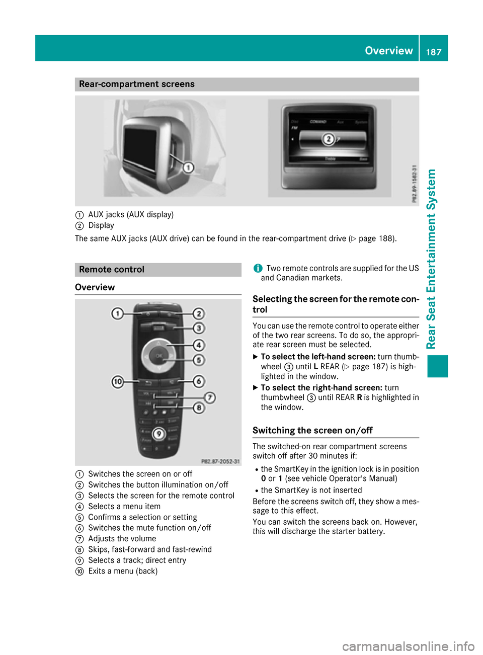 MERCEDES-BENZ CLS-Class 2017 W218 Comand Manual Rear-compartment screens
:AUX jacks (AUX display)
;Display
The same AUX jacks (AUX drive) can be found in the rear-compartment drive (
Ypage 188).
Remote control
Overview
:Switches the screen on or of