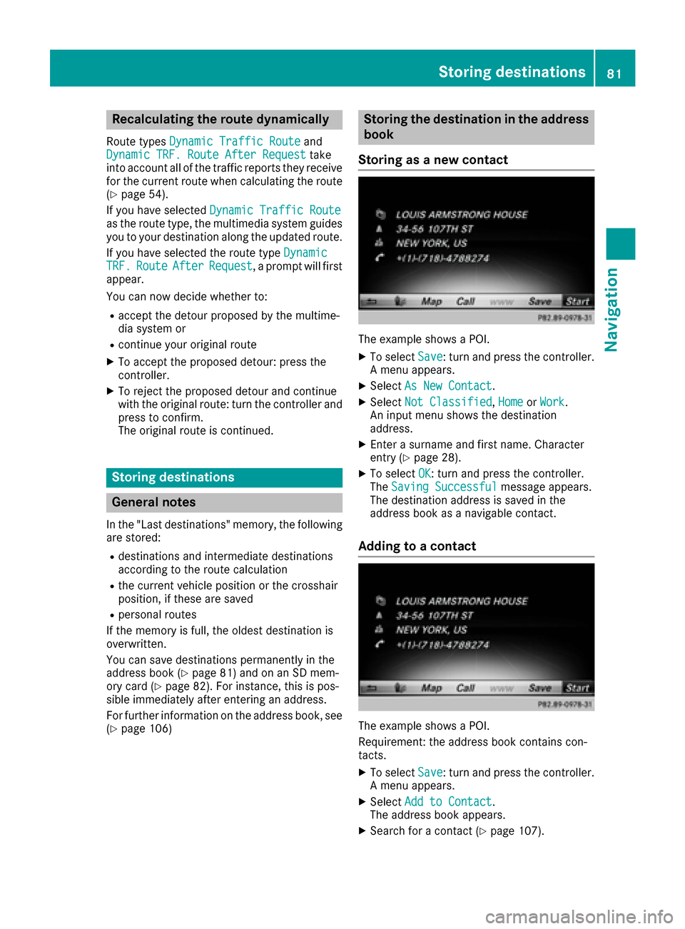 MERCEDES-BENZ CLS-Class 2017 W218 Comand Manual Recalculating the route dynamically
Route typesDynamic Traffic Routeand
Dynamic TRF. Route After Requesttake
into account all of the traffic reports they receive for the current route when calculating