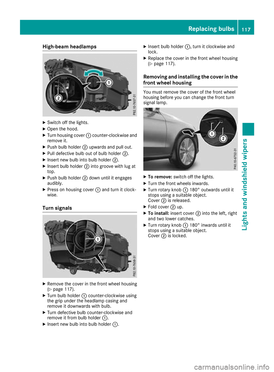 MERCEDES-BENZ GLC SUV 2017 X253 Owners Manual High-beam headlamps
XSwitch off the lights.
XOpen the hood.
XTurn housing cover:counter-clockwise and
remove it.
XPush bulb holder ;upwards and pull out.
XPull defective bulb out of bulb holder ;.
XIn MERCEDES-BENZ GLC SUV 2017 X253 Owners Manual High-beam headlamps
XSwitch off the lights.
XOpen the hood.
XTurn housing cover:counter-clockwise and
remove it.
XPush bulb holder ;upwards and pull out.
XPull defective bulb out of bulb holder ;.
XIn