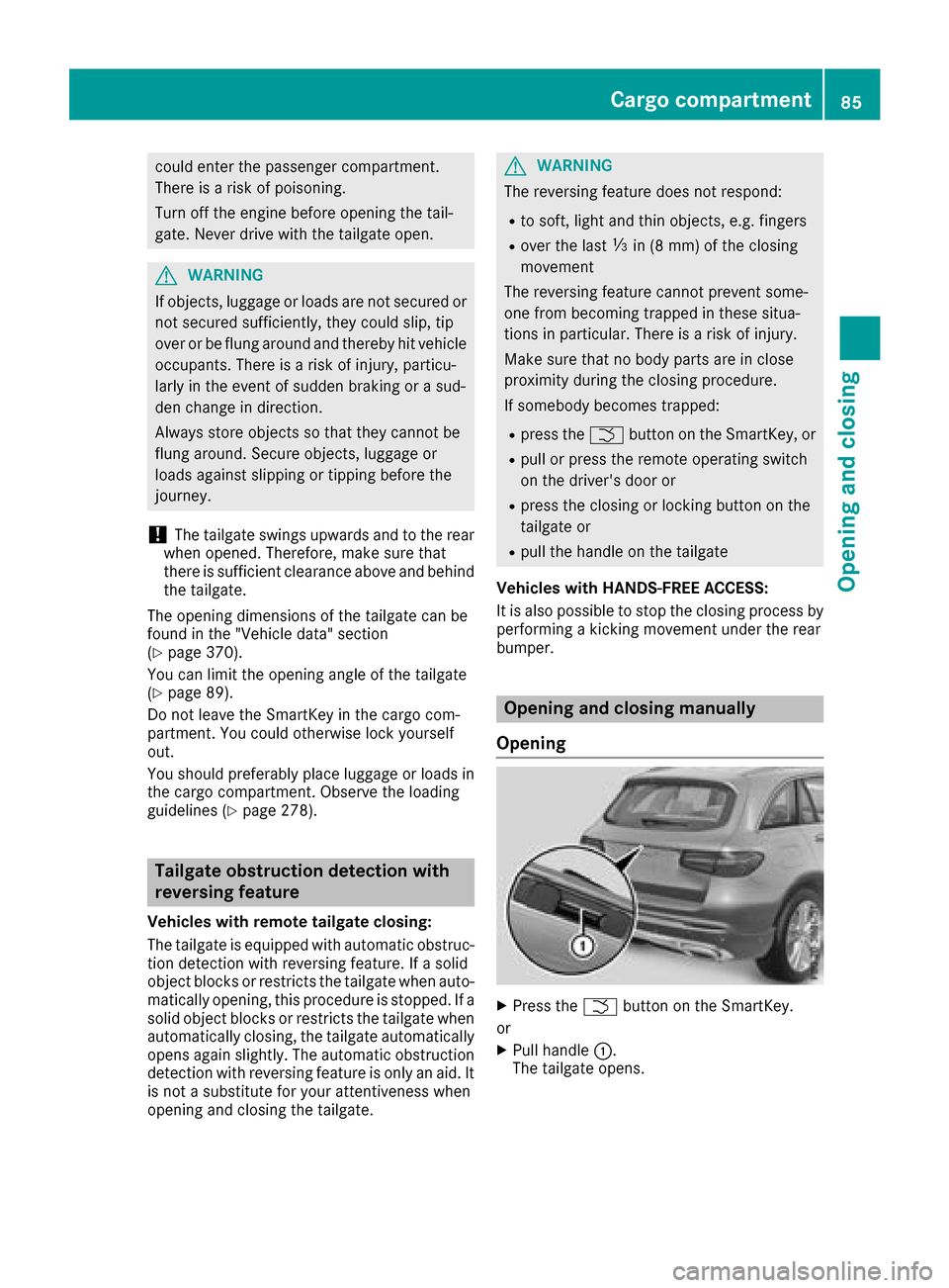 MERCEDES-BENZ GLC SUV 2017 X253 Owners Manual could enter the passenger compartment.
There is a risk of poisoning.
Turn off the engine before opening the tail-
gate. Never drive with the tailgate open.
GWARNING
If objects, luggage or loads are no MERCEDES-BENZ GLC SUV 2017 X253 Owners Manual could enter the passenger compartment.
There is a risk of poisoning.
Turn off the engine before opening the tail-
gate. Never drive with the tailgate open.
GWARNING
If objects, luggage or loads are no