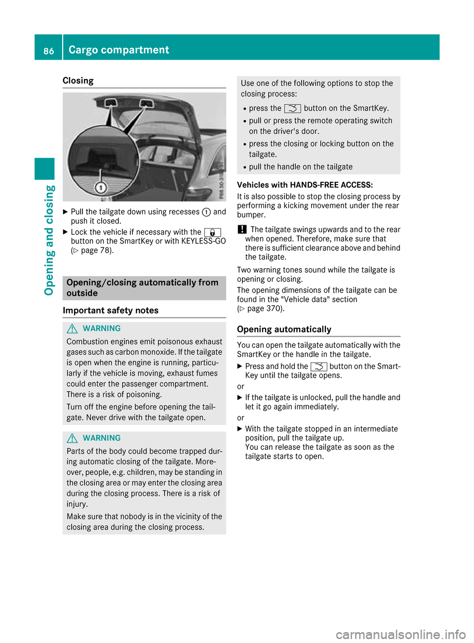MERCEDES-BENZ GLC SUV 2017 X253 Owners Manual Closing
XPull the tailgate down using recesses:and
push it closed.
XLock the vehicle if necessary with the &
button on the SmartKey or with KEYLESS-GO
(
Ypage 78).
Opening/closing automatically from
o MERCEDES-BENZ GLC SUV 2017 X253 Owners Manual Closing
XPull the tailgate down using recesses:and
push it closed.
XLock the vehicle if necessary with the &
button on the SmartKey or with KEYLESS-GO
(
Ypage 78).
Opening/closing automatically from
o