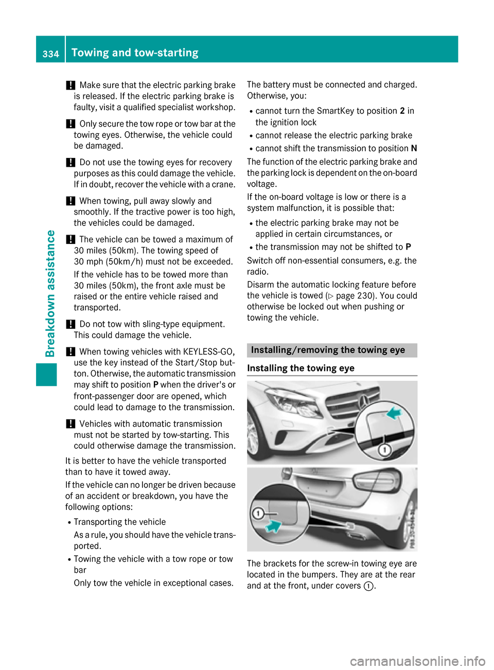 MERCEDES-BENZ GLA-Class 2017 X156 Owners Manual !Make sure that the electric parking brake
is released. If the electric parking brake is
faulty, visit a qualified specialist workshop.
!Only secure the tow rope or tow bar at the
towing eyes. Otherwi