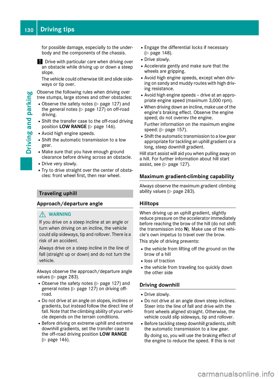 MERCEDES-BENZ G-Class 2017 W463 Owners Manual for possible damage, especially to the under-
body and the components of the chassis.
!Drive with particularcare when driving over
an obstacle while driving up or downas teep
slope.
The vehiclec ouldo