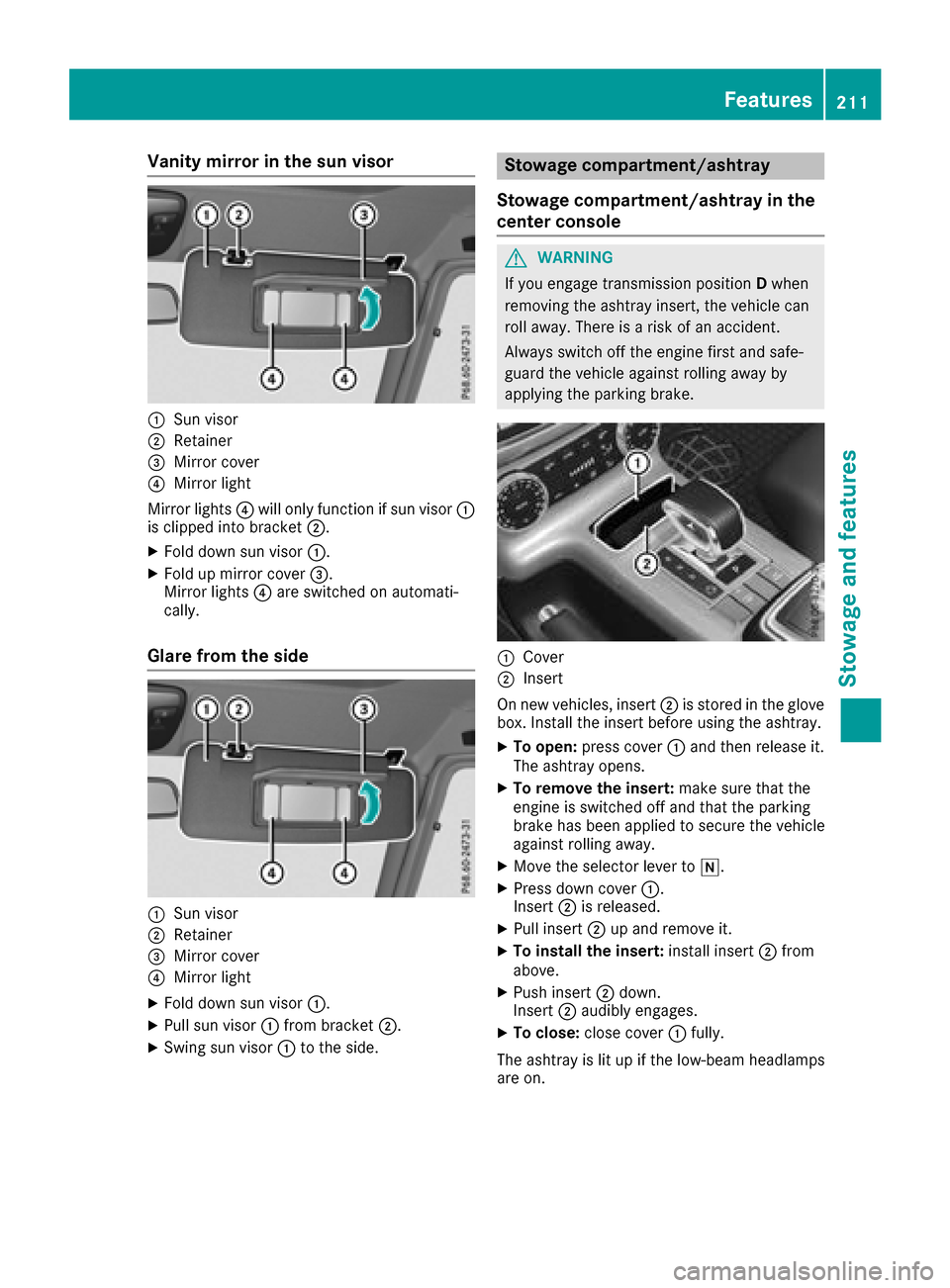 MERCEDES-BENZ G-Class 2017 W463 Owners Manual Vanity mirrorinthe sun visor
:Sun visor
;Retainer
=Mirror cover
?Mirror light
Mirror lights ?will onlyf unctionifsunvisor :
is clipped into bracket ;.
XFolddowns un visor :.
XFoldupm irror cover =.
Mi