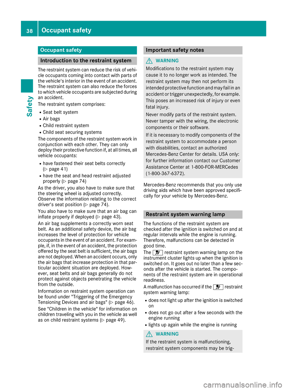 MERCEDES-BENZ G-Class 2017 W463 Owners Manual Occupant safety
Introduction to the restraint system
The restraint system can reduce the risk of vehi-cle occupant scomin ginto contact with parts of
the vehicles interior in the event of an accident MERCEDES-BENZ G-Class 2017 W463 Owners Manual Occupant safety
Introduction to the restraint system
The restraint system can reduce the risk of vehi-cle occupant scomin ginto contact with parts of
the vehicles interior in the event of an accident