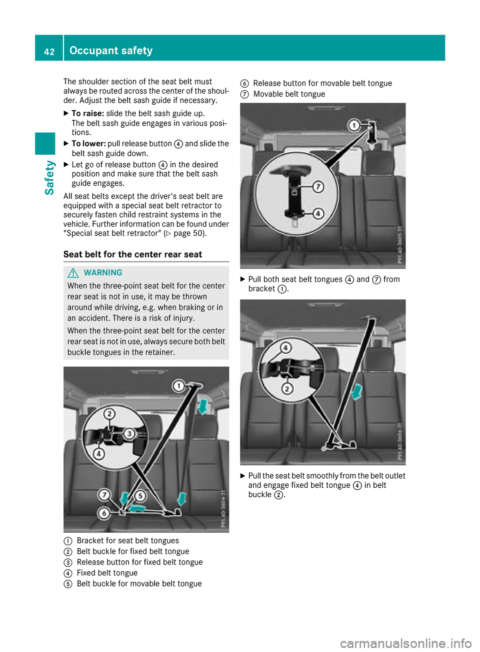 MERCEDES-BENZ G-Class 2017 W463 Owners Manual The shoulder section of the seat belt must
alwaysberouted across the center of the shoul-
der. Adjust the belt sash guide if necessary.
XTo raise: slide the belt sash guide up.
The belt sash guide eng MERCEDES-BENZ G-Class 2017 W463 Owners Manual The shoulder section of the seat belt must
alwaysberouted across the center of the shoul-
der. Adjust the belt sash guide if necessary.
XTo raise: slide the belt sash guide up.
The belt sash guide eng