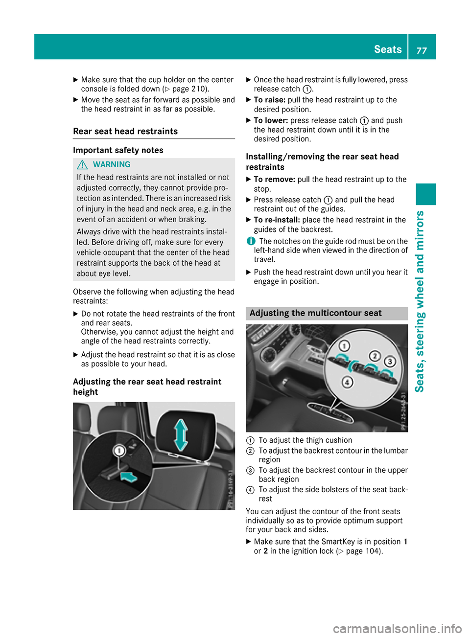 MERCEDES-BENZ G-Class 2017 W463 Owners Manual XMake sure that the cup holder on the center
console is folded down (Ypage 210).
XMove the seat as far forward as possible andthe head restraint in as far as possible.
Rear seat head restraints
Import MERCEDES-BENZ G-Class 2017 W463 Owners Manual XMake sure that the cup holder on the center
console is folded down (Ypage 210).
XMove the seat as far forward as possible andthe head restraint in as far as possible.
Rear seat head restraints
Import