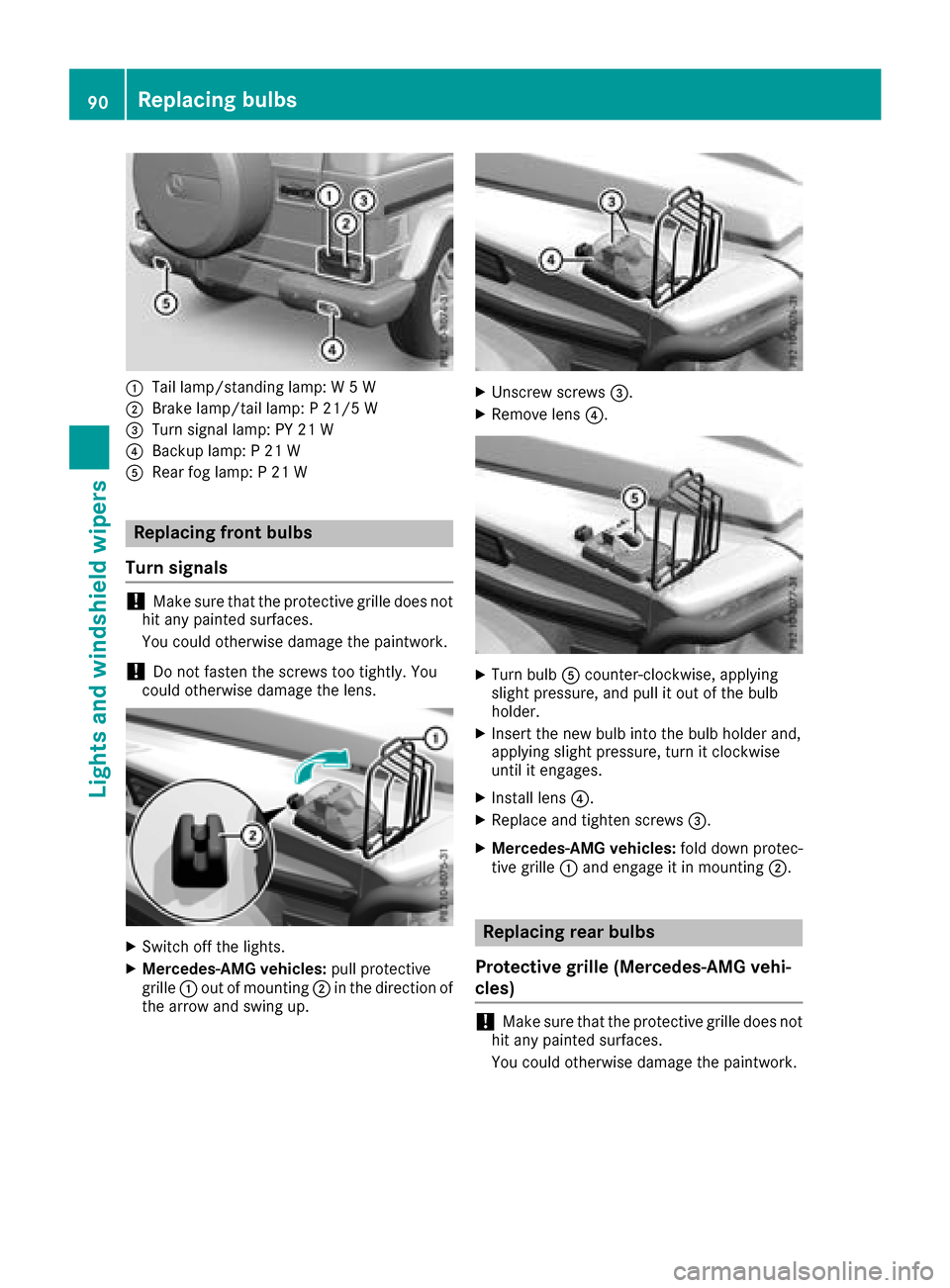 MERCEDES-BENZ G-Class 2017 W463 Owners Manual :Tail lamp/standinglamp: W5W
;Brake lamp/tail lamp: P21/5 W
=Turn signal lamp: PY 21 W
?Backup lamp: P21W
ARear fog lamp: P21W
Replacing front bulbs
Turns ignals
!Make sure that the protective grille MERCEDES-BENZ G-Class 2017 W463 Owners Manual :Tail lamp/standinglamp: W5W
;Brake lamp/tail lamp: P21/5 W
=Turn signal lamp: PY 21 W
?Backup lamp: P21W
ARear fog lamp: P21W
Replacing front bulbs
Turns ignals
!Make sure that the protective grille