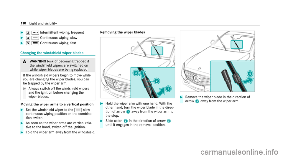 MERCEDES-BENZ E43AMG 2017 W213 Owners Manual #3Å Intermittent wiping, frequent
#4° Continuous wiping, slow
#5¯ Continuous wiping, fast
Changingthe windshield wiper blades
&
WARNING Risk of becoming trapped if
th e windshield wipers are switch