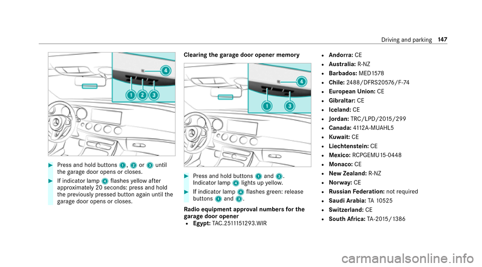 MERCEDES-BENZ E43AMG 2017 W213 Owners Manual #Press and hold buttons1,2or3 until
th ega rage door opens or closes.
#If indicator lamp 4flashes yellow af ter
appr oximately 20 seconds: press and hold
th e pr eviously pressed button again until th