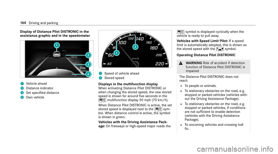 MERCEDES-BENZ E43AMG 2017 W213 Owners Manual Displayof Distance Pilo tDISTRONIC in the
assist ancegraphic and in the speedome ter
1Ve hicle ahead
2Dis tance indica tor
3Set specified di stance
4Own vehicle
1Speed of vehicle ahead
2Stored speed
D MERCEDES-BENZ E43AMG 2017 W213 Owners Manual Displayof Distance Pilo tDISTRONIC in the
assist ancegraphic and in the speedome ter
1Ve hicle ahead
2Dis tance indica tor
3Set specified di stance
4Own vehicle
1Speed of vehicle ahead
2Stored speed
D
