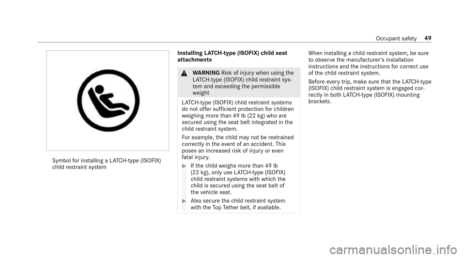 MERCEDES-BENZ E43AMG 2017 W213 Owners Manual Symbolfor ins talling a LATC H-type (ISOFIX)
ch ild restra int sy stem Installing
LATC H-type (ISOFIX) child seat
attachments
& WARNING Risk of injury when usingthe
LA TC H-type (ISOFIX) child restra MERCEDES-BENZ E43AMG 2017 W213 Owners Manual Symbolfor ins talling a LATC H-type (ISOFIX)
ch ild restra int sy stem Installing
LATC H-type (ISOFIX) child seat
attachments
& WARNING Risk of injury when usingthe
LA TC H-type (ISOFIX) child restra