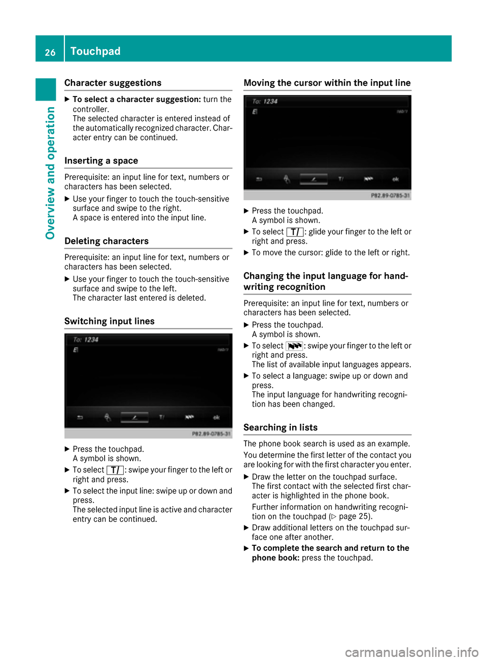 MERCEDES-BENZ C-Class 2017 W205 Comand Manual Character suggestions
XTo select a character suggestion:turn the
controller.
The selected character is entered instead of
the automatically recognized character. Char-
acter entry can be continued.
In
