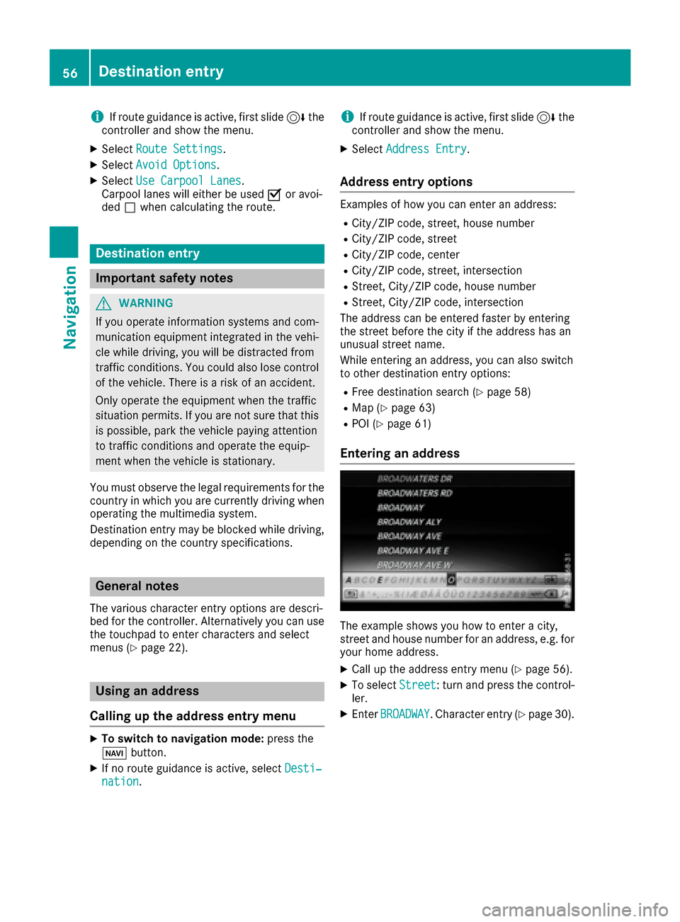 MERCEDES-BENZ C-Class 2017 W205 Comand Manual iIf route guidance is active, first slide6the
controller and show the menu.
XSelect Route Settings.
XSelectAvoid Options.
XSelectUse Carpool Lanes.
Carpool lanes will either be used Oor avoi-
ded ªwh