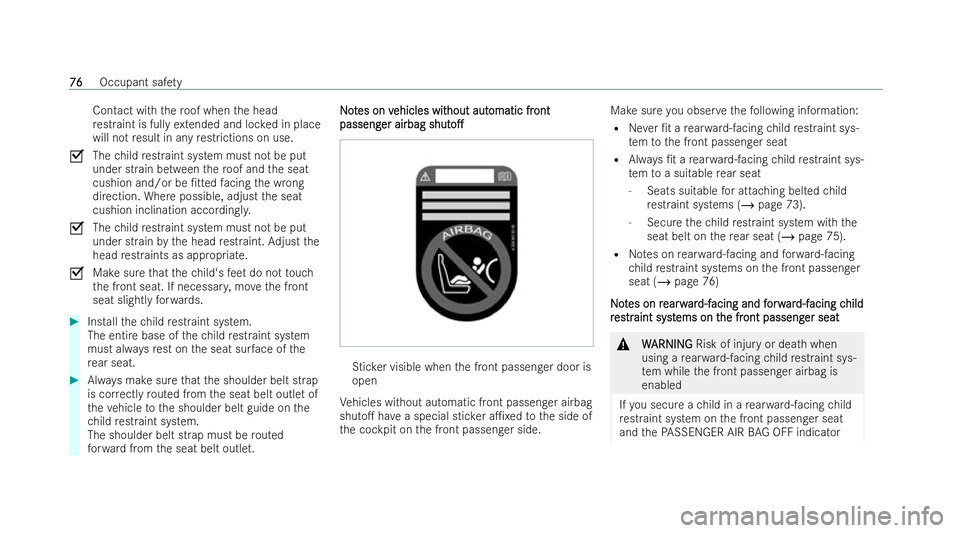 MERCEDES-BENZ A-CLASS SALOON 2021  Owners Manual Contact with
thero of when the head
re straint is ful lyex tended and loc ked in place
will not result in any restrictions on use.
O Thechild restraint system must not be put
under strain between ther