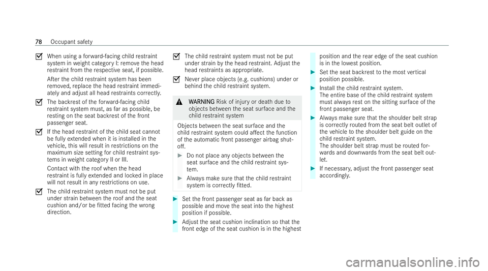 MERCEDES-BENZ A-CLASS SALOON 2021  Owners Manual O
When using a forw ard-facing child restraint
system in weight category I: remo vethe head
re straint from there specti veseat, if possible.
ATer thech ild restraint system has been
re mo ved, repla