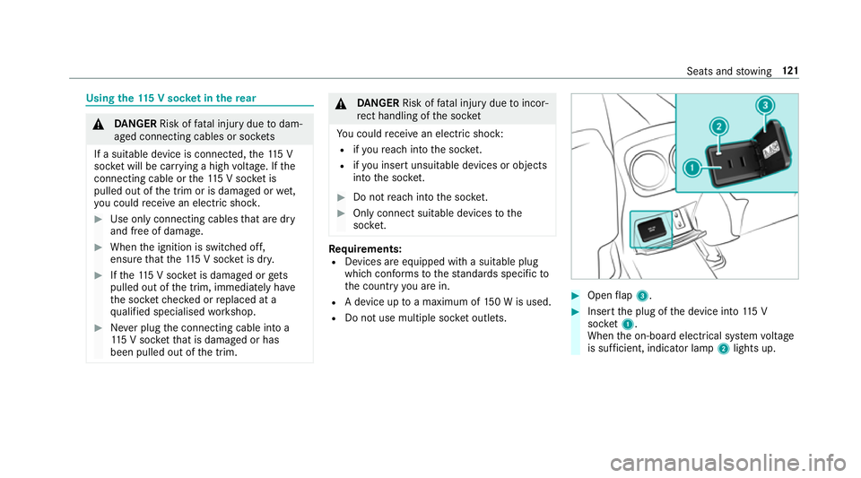 MERCEDES-BENZ A-CLASS SALOON 2018 Owners Manual Using
the11 5 V soc ket in the rear &
DANG ER Risk of fata l injury due todam‐
aged connecting cables or soc kets
If a suitable device is connected, the11 5 V
soc ket will be car rying a high voltag MERCEDES-BENZ A-CLASS SALOON 2018 Owners Manual Using
the11 5 V soc ket in the rear &
DANG ER Risk of fata l injury due todam‐
aged connecting cables or soc kets
If a suitable device is connected, the11 5 V
soc ket will be car rying a high voltag