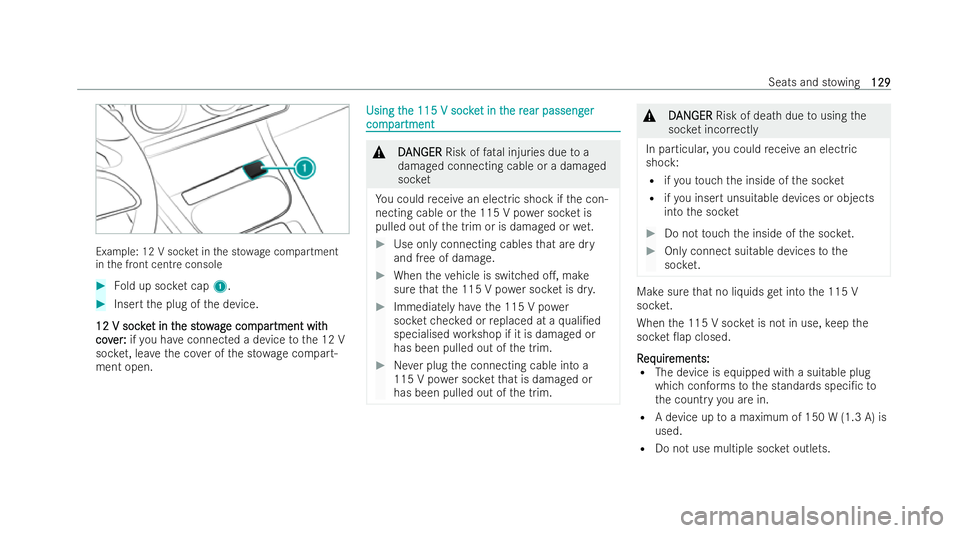 MERCEDES-BENZ A-CLASS HATCHBACK 2021  Owners Manual Example: 12 V soc
ket in the st owage compartment
in the front centre console #
Fold up soc ket cap 1. #
Inse rtthe plug of the device.
12 V soc ke
12 V soc ket in t
t in t he st ow
he st owag
age com