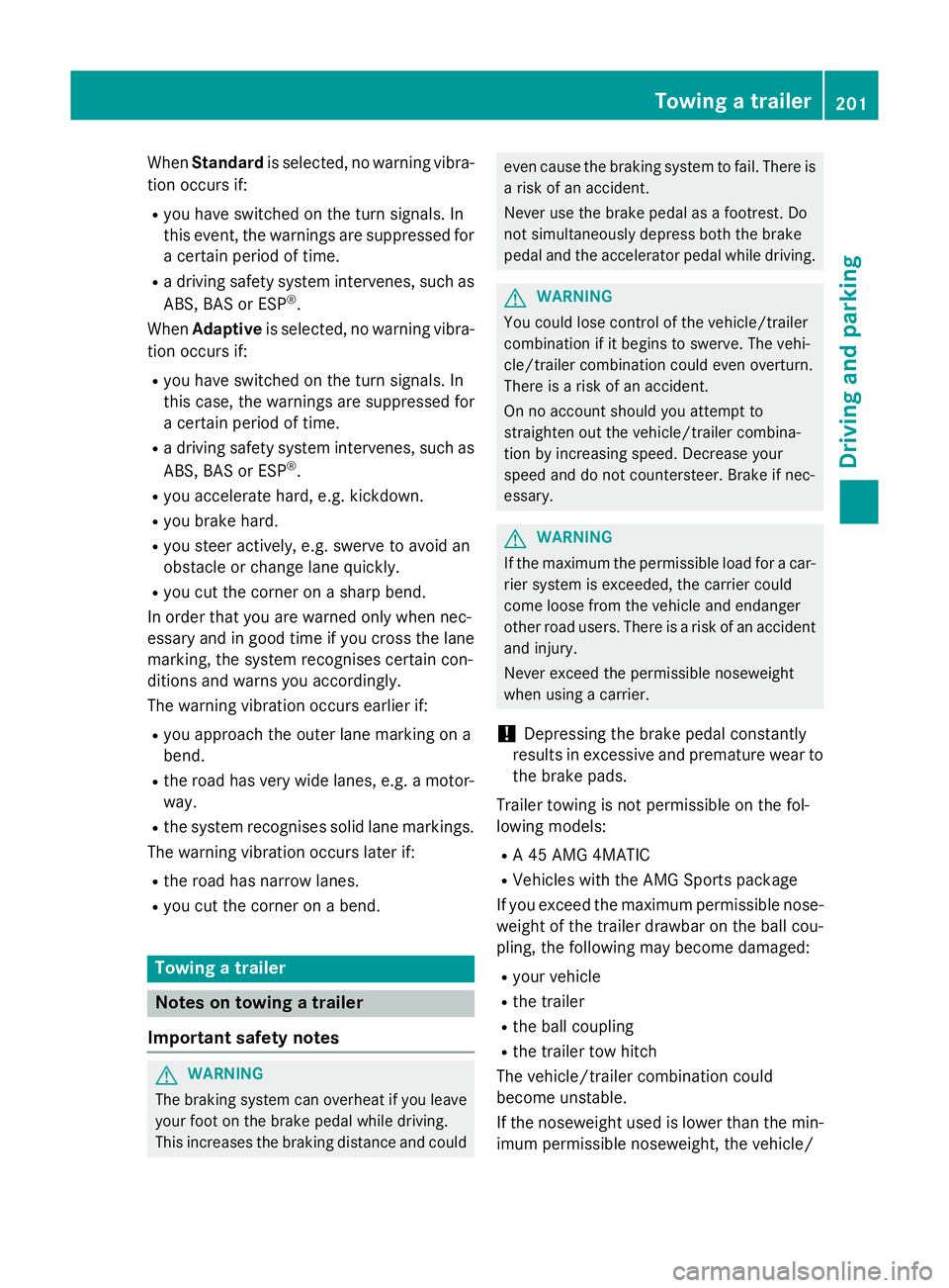 MERCEDES-BENZ A-CLASS HATCHBACK 2012  Owners Manual When
Standard is selected, no warning vibra-
tion occurs if:
R you have switched on the turn signals. In
this event, the warnings are suppressed for
a certain period of time.
R a driving safety system