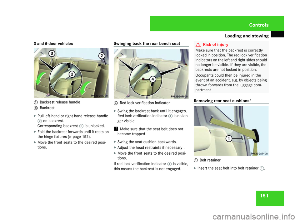 MERCEDES-BENZ A-CLASS HATCHBACK 2008 Owners Manual Loading and stowing
151
3 and 5-door vehicles
2
Backrest release handle
3 Backrest
X Pull left-hand or right-hand release handle
2 on backrest.
Corresponding backrest 3is unlocked.
X Fold the backrest MERCEDES-BENZ A-CLASS HATCHBACK 2008 Owners Manual Loading and stowing
151
3 and 5-door vehicles
2
Backrest release handle
3 Backrest
X Pull left-hand or right-hand release handle
2 on backrest.
Corresponding backrest 3is unlocked.
X Fold the backrest