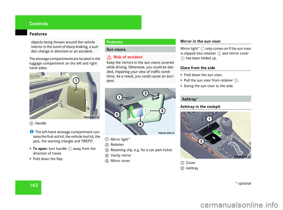 MERCEDES-BENZ A-CLASS HATCHBACK 2008  Owners Manual Features
162 objects being thrown around the vehicle
interior in the event of sharp braking, a sud-
den change in direction or an accident.
The stowage compartments are located in the
luggage compartm