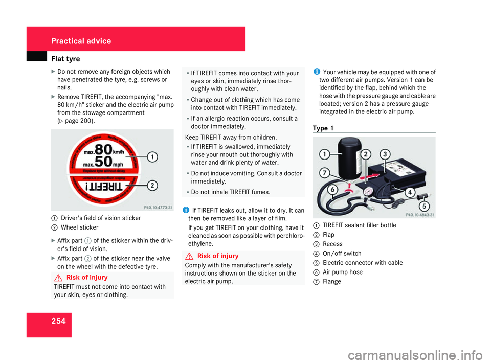 MERCEDES-BENZ A-CLASS HATCHBACK 2008 Owners Manual Flat tyre
254
X
Do not remove any foreign objects which
have penetrated the tyre, e.g. screws or
nails.
X Remove TIREFIT, the accompanying "max.
80 km/h" sticker and the electric air pump
from MERCEDES-BENZ A-CLASS HATCHBACK 2008 Owners Manual Flat tyre
254
X
Do not remove any foreign objects which
have penetrated the tyre, e.g. screws or
nails.
X Remove TIREFIT, the accompanying "max.
80 km/h" sticker and the electric air pump
from