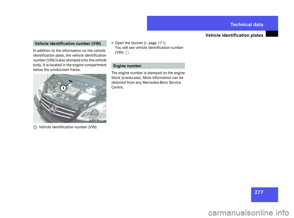 MERCEDES-BENZ A-CLASS HATCHBACK 2008  Owners Manual Vehicle identification plates
277Vehicle identification number (VIN)
In addition to the information on the vehicle
identification plate, the vehicle identification
number (VIN) is also stamped onto th