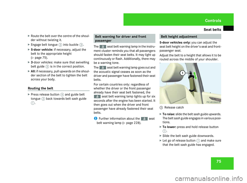 MERCEDES-BENZ A-CLASS HATCHBACK 2008 Owners Manual Seat belts
75
X
Route the belt over the centre of the shoul-
der without twisting it.
X Engage belt tongue 2into buckle 3.
X 5-door vehicle: if necessary, adjust the
belt to the appropriate height
(Y MERCEDES-BENZ A-CLASS HATCHBACK 2008 Owners Manual Seat belts
75
X
Route the belt over the centre of the shoul-
der without twisting it.
X Engage belt tongue 2into buckle 3.
X 5-door vehicle: if necessary, adjust the
belt to the appropriate height
(Y