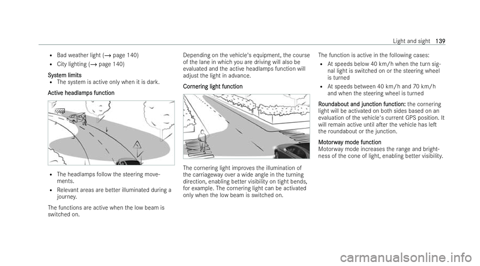 MERCEDES-BENZ AMG GT COUPE 2022 Owners Manual R
Bad weather light (/ page 140)
R City lighting (/ page 140)
Syst
Syst em limits
em limits
R The system is active only when it is dar k.
A
A ctiv
ctiv e headlam
e headlamps function ps function R
The MERCEDES-BENZ AMG GT COUPE 2022 Owners Manual R
Bad weather light (/ page 140)
R City lighting (/ page 140)
Syst
Syst em limits
em limits
R The system is active only when it is dar k.
A
A ctiv
ctiv e headlam
e headlamps function ps function R
The