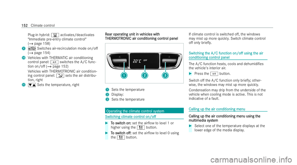 MERCEDES-BENZ AMG GT COUPE 2022 Owners Manual Plug-in
hybrid: & activates/deactivates
"Immediate pre-ent ryclimate cont rol"
(/ page 158)
9 g Switches air-recirculation mode on/o.
(/ page 154)
A Vehicles with THERM ATIC air conditioning
MERCEDES-BENZ AMG GT COUPE 2022 Owners Manual Plug-in
hybrid: & activates/deactivates
"Immediate pre-ent ryclimate cont rol"
(/ page 158)
9 g Switches air-recirculation mode on/o.
(/ page 154)
A Vehicles with THERM ATIC air conditioning