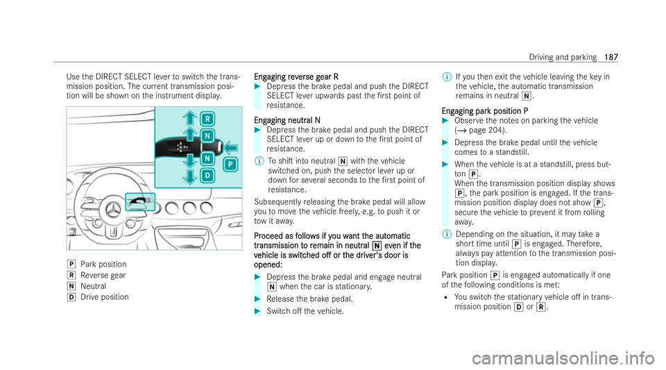 MERCEDES-BENZ AMG GT COUPE 2022 Owners Manual Use
the DIRECT SELECT le verto switch the trans-
mission position. The cur rent transmission posi-
tion will be sh own on the inst rument displa y. j
Park position
k Reversege ar
i Neutral
h Drive pos MERCEDES-BENZ AMG GT COUPE 2022 Owners Manual Use
the DIRECT SELECT le verto switch the trans-
mission position. The cur rent transmission posi-
tion will be sh own on the inst rument displa y. j
Park position
k Reversege ar
i Neutral
h Drive pos