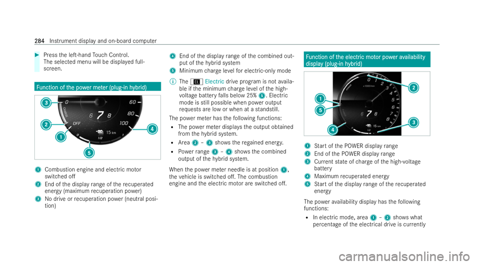 MERCEDES-BENZ AMG GT COUPE 2022 Owners Manual #
Press the leT-hand Touch Control.
The selected menu will be displa yed full-
screen. F
F
unction of t
unction of t he pow
he power met
er meter (plug-in h
er (plug-in h ybr
ybrid)
id) 1
Combustion MERCEDES-BENZ AMG GT COUPE 2022 Owners Manual #
Press the leT-hand Touch Control.
The selected menu will be displa yed full-
screen. F
F
unction of t
unction of t he pow
he power met
er meter (plug-in h
er (plug-in h ybr
ybrid)
id) 1
Combustion