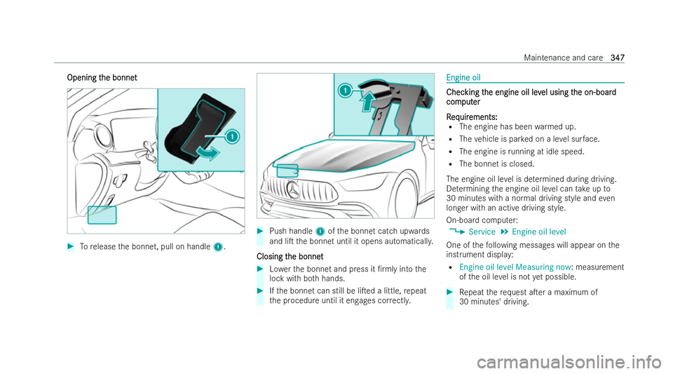 MERCEDES-BENZ AMG GT COUPE 2022 Owners Manual Opening t
Opening t
he bonnet
he bonnet #
Torelease the bonnet, pull on handle 1. #
Push handle 1ofthe bonnet catch upwards
and liT the bonnet until it opens automaticall y.
Closing t
Closing t he bo MERCEDES-BENZ AMG GT COUPE 2022 Owners Manual Opening t
Opening t
he bonnet
he bonnet #
Torelease the bonnet, pull on handle 1. #
Push handle 1ofthe bonnet catch upwards
and liT the bonnet until it opens automaticall y.
Closing t
Closing t he bo