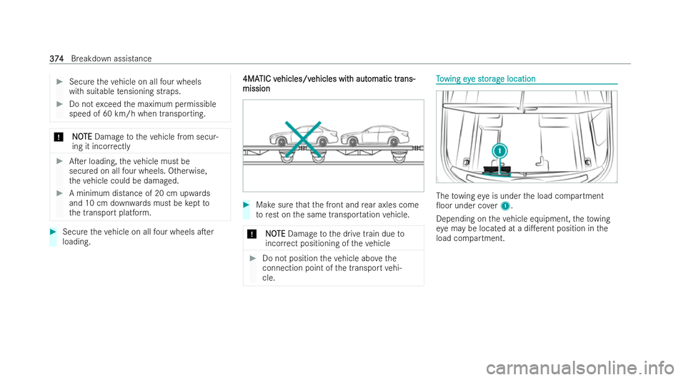 MERCEDES-BENZ AMG GT COUPE 2022 Owners Manual #
Secure theve hicle on all four wheels
with suitable tensioning straps. #
Do not exceed the maximum permissible
speed of 60 km/h when transporting. *
N
NOOTE
TE Damage totheve hicle from secur-
ing i MERCEDES-BENZ AMG GT COUPE 2022 Owners Manual #
Secure theve hicle on all four wheels
with suitable tensioning straps. #
Do not exceed the maximum permissible
speed of 60 km/h when transporting. *
N
NOOTE
TE Damage totheve hicle from secur-
ing i