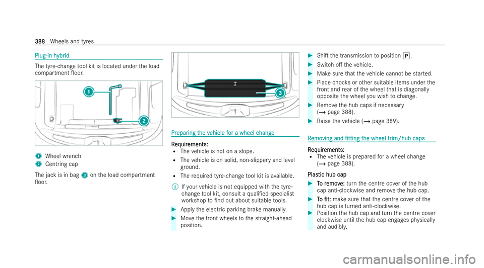 MERCEDES-BENZ AMG GT COUPE 2022 Owners Manual Plug-in h
Plug-in h
ybr
ybrid
id The tyre-change
tool kit is located under the load
compartment 0oor. 1
Wheel wrench
2 Centring cap
The jack is in bag 3onthe load compartment
0oor. Pr
Pr
epar
epar i MERCEDES-BENZ AMG GT COUPE 2022 Owners Manual Plug-in h
Plug-in h
ybr
ybrid
id The tyre-change
tool kit is located under the load
compartment 0oor. 1
Wheel wrench
2 Centring cap
The jack is in bag 3onthe load compartment
0oor. Pr
Pr
epar
epar i