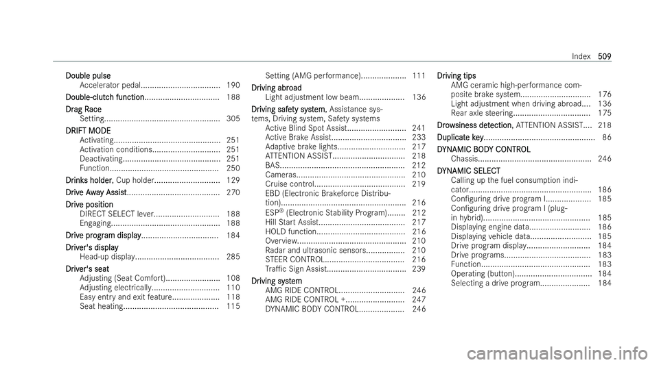 MERCEDES-BENZ AMG GT COUPE 2022 Owners Manual Double pulse
Double pulse
Accelerator pedal................................... 190
Double-clutc
Double-clutc h function
h function................................. 188
Dr
Dr ag R
ag R ace
ace
Setting. MERCEDES-BENZ AMG GT COUPE 2022 Owners Manual Double pulse
Double pulse
Accelerator pedal................................... 190
Double-clutc
Double-clutc h function
h function................................. 188
Dr
Dr ag R
ag R ace
ace
Setting.