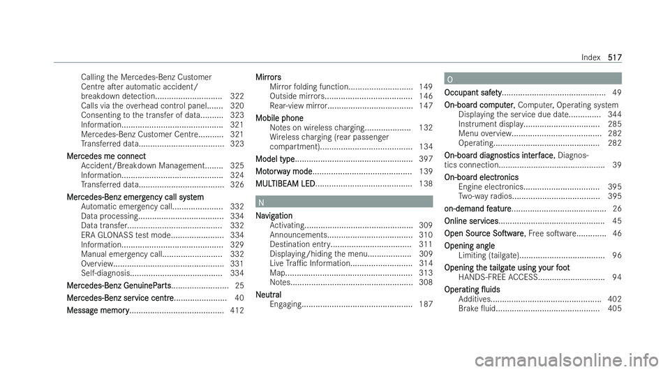 MERCEDES-BENZ AMG GT COUPE 2022 Owners Manual Calling
the Mercedes-Benz Customer
Centre aTer automatic accident/
breakdown de tection............................. 322
Calls via theove rhead control panel....... 320
Consenting tothe transfer of d MERCEDES-BENZ AMG GT COUPE 2022 Owners Manual Calling
the Mercedes-Benz Customer
Centre aTer automatic accident/
breakdown de tection............................. 322
Calls via theove rhead control panel....... 320
Consenting tothe transfer of d