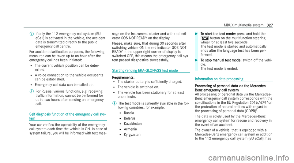 MERCEDES-BENZ AMG GT COUPE 2021 Owners Manual %
If only the 112 emer gency call system (EU
eCall) is activated in theve hicle, the accident
data is transmitted directly tothe public
emer gency call centre.
Fo r accident clari/cation purposes, th MERCEDES-BENZ AMG GT COUPE 2021 Owners Manual %
If only the 112 emer gency call system (EU
eCall) is activated in theve hicle, the accident
data is transmitted directly tothe public
emer gency call centre.
Fo r accident clari/cation purposes, th