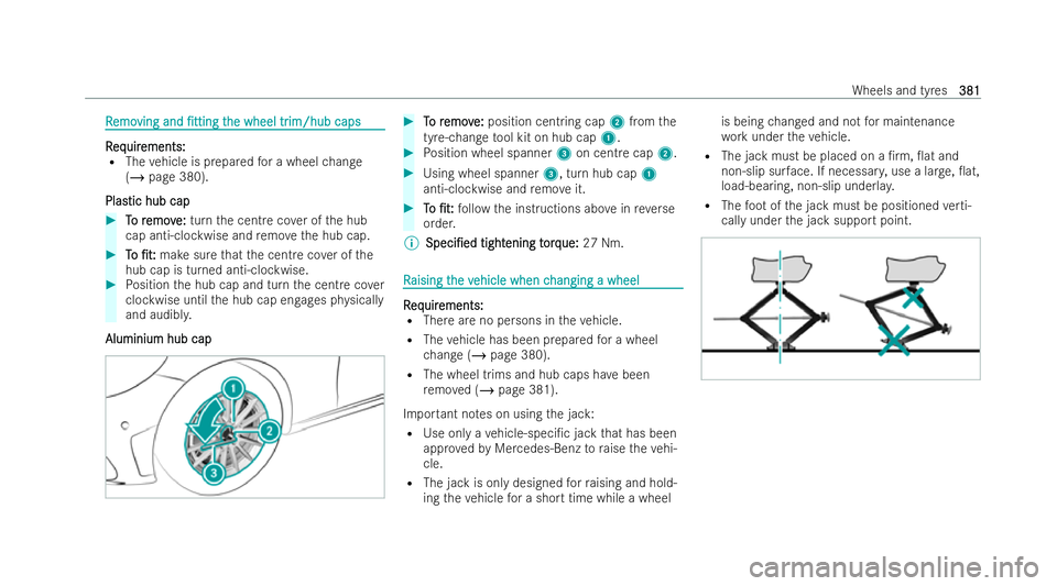 MERCEDES-BENZ AMG GT COUPE 2021 Owners Manual R
R
emo
emo ving and
ving and /tting
/ttingt
the wheel tr
he wheel tr im/hub caps
im/hub caps R R
eq eq uir
uir ements:
ements:
R The vehicle is prepared for a wheel change
(/ page 380).
Plas
Plas t MERCEDES-BENZ AMG GT COUPE 2021 Owners Manual R
R
emo
emo ving and
ving and /tting
/ttingt
the wheel tr
he wheel tr im/hub caps
im/hub caps R R
eq eq uir
uir ements:
ements:
R The vehicle is prepared for a wheel change
(/ page 380).
Plas
Plas t