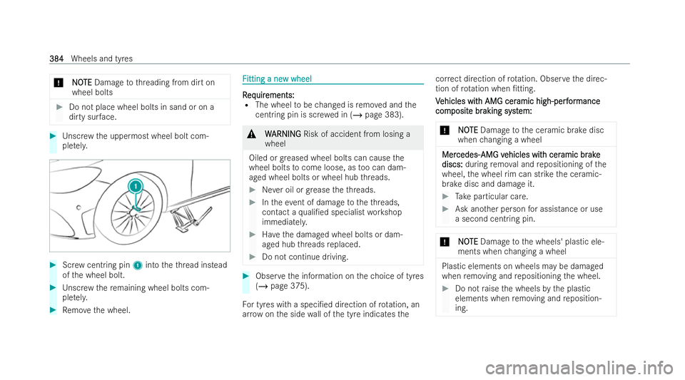 MERCEDES-BENZ AMG GT COUPE 2021 Owners Manual *
N
NO
OTE
TE Damage tothre ading from dirt on
wheel bolts #
Do not place wheel bolts in sand or on a
dirty sur face. #
Unscr ewthe uppermost wheel bolt com-
ple tely. #
Screw cent ring pin 1into thet MERCEDES-BENZ AMG GT COUPE 2021 Owners Manual *
N
NO
OTE
TE Damage tothre ading from dirt on
wheel bolts #
Do not place wheel bolts in sand or on a
dirty sur face. #
Unscr ewthe uppermost wheel bolt com-
ple tely. #
Screw cent ring pin 1into thet