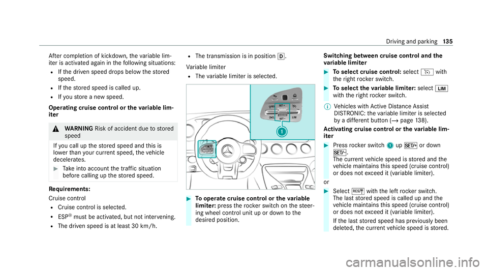 MERCEDES-BENZ AMG GT COUPE 2020 Owners Manual Af
ter completion of kickdown, theva riable lim‐
iter is activated again in thefo llowing situations:
R Ifth e driven speed drops below thestored
speed.
R Ifth estored speed is called up.
R Ifyo ust MERCEDES-BENZ AMG GT COUPE 2020 Owners Manual Af
ter completion of kickdown, theva riable lim‐
iter is activated again in thefo llowing situations:
R Ifth e driven speed drops below thestored
speed.
R Ifth estored speed is called up.
R Ifyo ust
