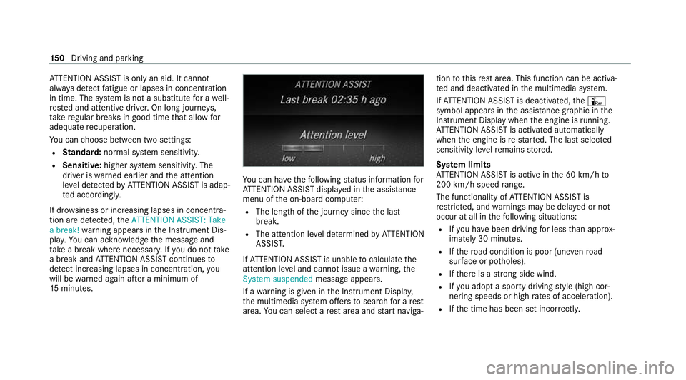 MERCEDES-BENZ AMG GT COUPE 2020 Owners Manual AT
TENTION ASSIST is only an aid. It cannot
alw ays de tect fatigue or lapses in concentration
in time. The sy stem is not a substitute for a well-
re sted and attentive driver. On long journe ys,
ta MERCEDES-BENZ AMG GT COUPE 2020 Owners Manual AT
TENTION ASSIST is only an aid. It cannot
alw ays de tect fatigue or lapses in concentration
in time. The sy stem is not a substitute for a well-
re sted and attentive driver. On long journe ys,
ta