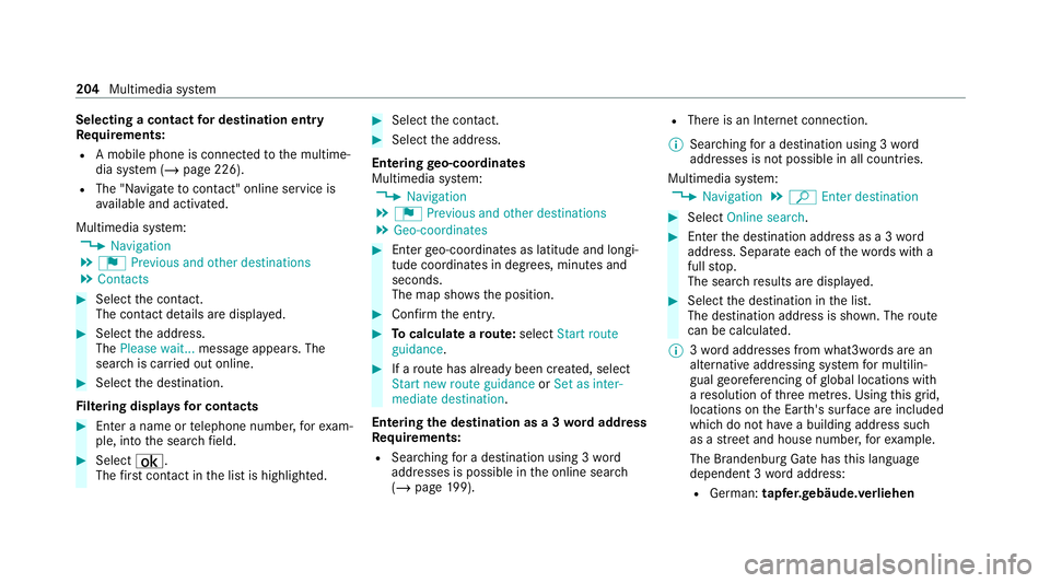 MERCEDES-BENZ AMG GT COUPE 2020 Owners Manual Selecting a contact
for destination entry
Re quirements:
R A mobile phone is connecte dto the multime‐
dia sy stem (/ page 226).
R The "N avigate tocontact" online service is
av ailable and MERCEDES-BENZ AMG GT COUPE 2020 Owners Manual Selecting a contact
for destination entry
Re quirements:
R A mobile phone is connecte dto the multime‐
dia sy stem (/ page 226).
R The "N avigate tocontact" online service is
av ailable and
