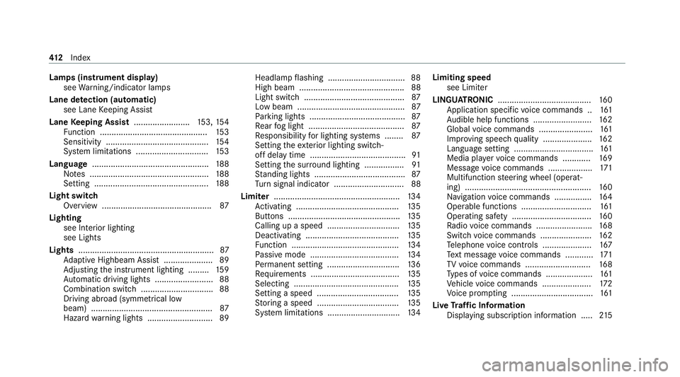 MERCEDES-BENZ AMG GT COUPE 2020 Owners Manual Lamps (instrument display)
see Warning/indicator lamps
Lane de tection (au tomatic)
see Lane Keeping Assist
Lane Keeping Assist ........................ 153, 154
Fu nction ............................ MERCEDES-BENZ AMG GT COUPE 2020 Owners Manual Lamps (instrument display)
see Warning/indicator lamps
Lane de tection (au tomatic)
see Lane Keeping Assist
Lane Keeping Assist ........................ 153, 154
Fu nction ............................
