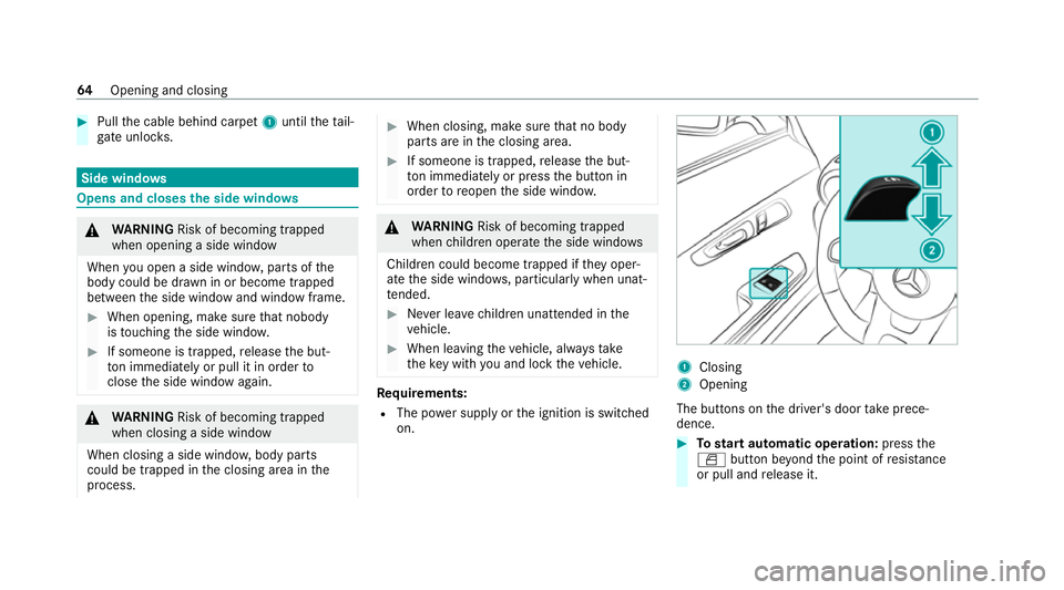 MERCEDES-BENZ AMG GT COUPE 2020 Owners Manual #
Pull the cable behind carpet 1until theta il‐
ga te unlo cks. Side windo
ws Opens and closes
the side windo ws &
WARNING Risk of becoming trapped
when opening a side window
When you open a side wi MERCEDES-BENZ AMG GT COUPE 2020 Owners Manual #
Pull the cable behind carpet 1until theta il‐
ga te unlo cks. Side windo
ws Opens and closes
the side windo ws &
WARNING Risk of becoming trapped
when opening a side window
When you open a side wi