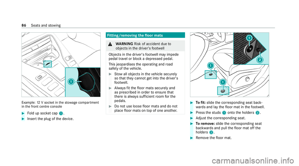 MERCEDES-BENZ AMG GT COUPE 2020 Owners Manual Example:
12V soc ket in thestow age compartment
in the front cent reconsole #
Fold up soc ket cap 1. #
Inse rtthe plug of the device. Fi
tting/ removing the floormats &
WARNING Risk of accident due to MERCEDES-BENZ AMG GT COUPE 2020 Owners Manual Example:
12V soc ket in thestow age compartment
in the front cent reconsole #
Fold up soc ket cap 1. #
Inse rtthe plug of the device. Fi
tting/ removing the floormats &
WARNING Risk of accident due to