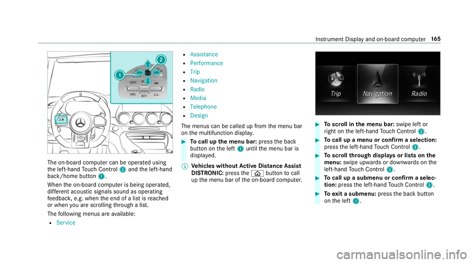 MERCEDES-BENZ AMG GT COUPE 2018 Owners Manual The on-board computer can be operated using
th e left-hand Touch Control 2and the left-hand
back/home button 1.
When the on-board computer is being operated,
dif fere nt acoustic signals sound as oper MERCEDES-BENZ AMG GT COUPE 2018 Owners Manual The on-board computer can be operated using
th e left-hand Touch Control 2and the left-hand
back/home button 1.
When the on-board computer is being operated,
dif fere nt acoustic signals sound as oper