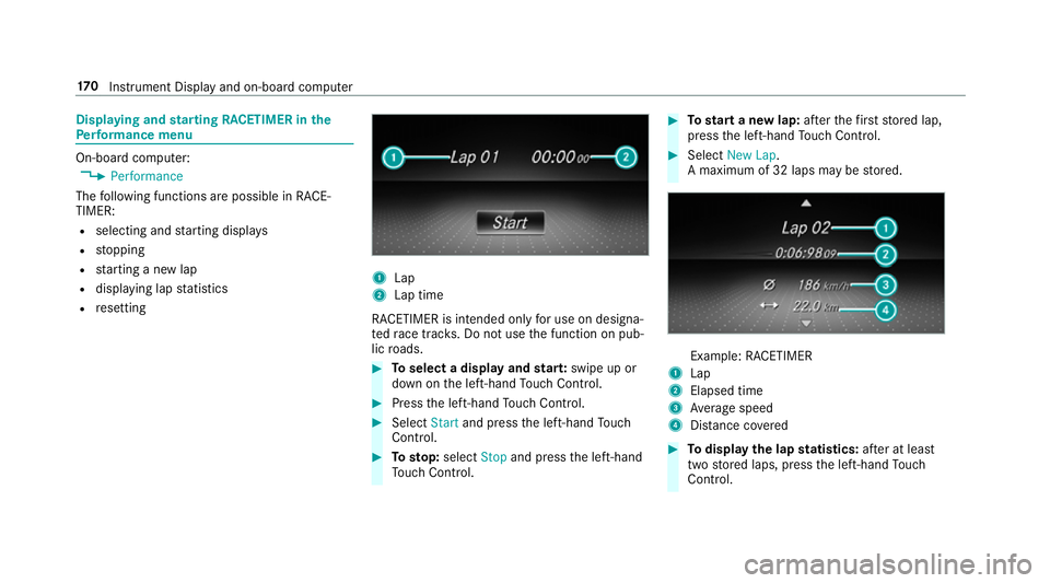 MERCEDES-BENZ AMG GT COUPE 2018  Owners Manual Displaying and
starting RACETIMER in the
Pe rformance menu On-board computer:
4 Performance
The following functions are possible in RACE‐
TIMER:
R selecting and starting displa ys
R stopping
R start