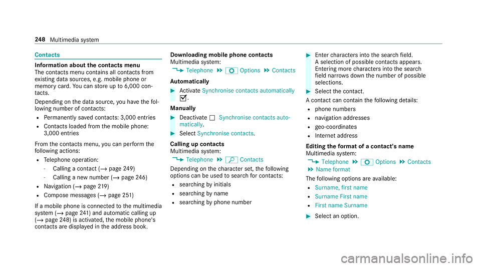 MERCEDES-BENZ AMG GT COUPE 2018 Owners Manual Contacts
Information about
the contacts menu
The con tacts menu contains all contacts from
ex isting data sources, e.g. mobile phone or
memo rycard. You can store up to6,000 con‐
ta cts.
Depending o MERCEDES-BENZ AMG GT COUPE 2018 Owners Manual Contacts
Information about
the contacts menu
The con tacts menu contains all contacts from
ex isting data sources, e.g. mobile phone or
memo rycard. You can store up to6,000 con‐
ta cts.
Depending o